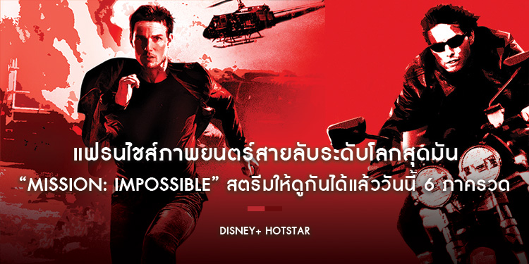 แฟรนไชส์ภาพยนตร์สายลับระดับโลกสุดมัน “MISSION: IMPOSSIBLE” สตรีมให้ดูกันได้แล้ววันนี้ 6 ภาครวด บน Disney+ Hotstar